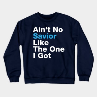 Ain't No Savior Like The One I Got Crewneck Sweatshirt